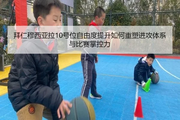 拜仁穆西亚拉10号位自由度提升如何重塑进攻体系与比赛掌控力